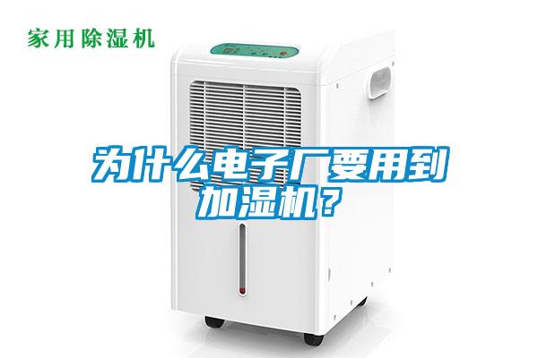 為什么電子廠要用到加濕機(jī)？