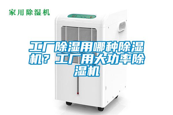 工廠除濕用哪種除濕機？工廠用大功率除濕機