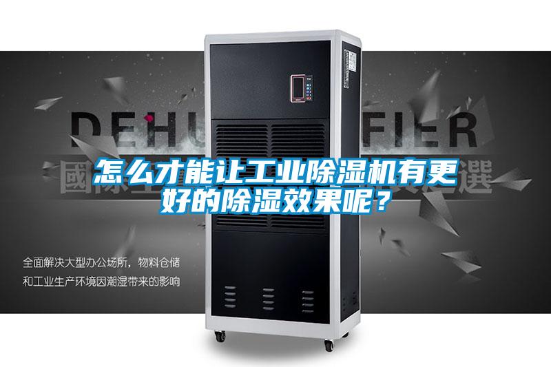 怎么才能讓工業除濕機有更好的除濕效果呢？