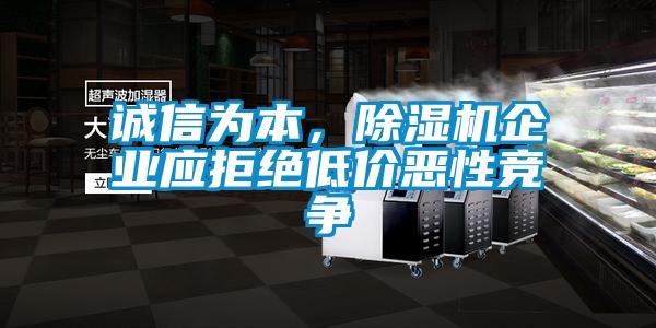 誠信為本，除濕機企業應拒絕低價惡性競爭