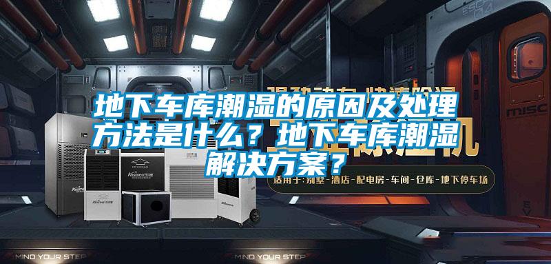 地下車庫潮濕的原因及處理方法是什么？地下車庫潮濕解決方案？