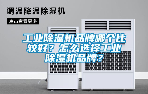 工業除濕機品牌哪個比較好？怎么選擇工業除濕機品牌？